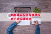 郏县建设投资发展债权资产政府债定融