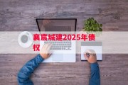 襄宸城建2025年债权