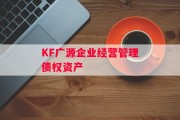 KF广源企业经营管理债权资产