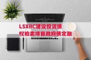 LSXBC建设投资债权拍卖项目政府债定融