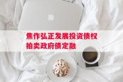 焦作弘正发展投资债权拍卖政府债定融