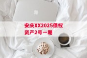 安庆XX2025债权资产2号一期