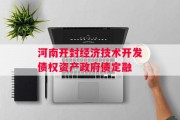 河南开封经济技术开发债权资产政府债定融