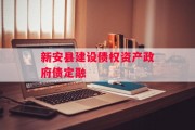 新安县建设债权资产政府债定融