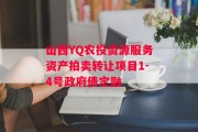 山西YQ农投资源服务资产拍卖转让项目1-4号政府债定融