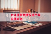 台儿庄财金债权资产政府债定融