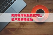 南阳鸭河发投债权转让资产政府债定融