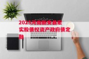 2025河南新安县宏实股债权资产政府债定融