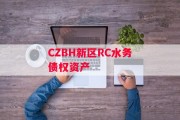 CZBH新区RC水务债权资产