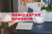 枣庄老C工业资产运营财产权信托六期