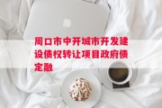 周口市中开城市开发建设债权转让项目政府债定融