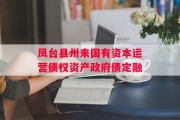 凤台县州来国有资本运营债权资产政府债定融