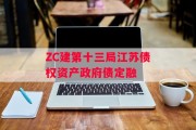 ZC建第十三局江苏债权资产政府债定融