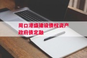周口港盛建设债权资产政府债定融