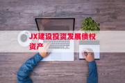 JX建设投资发展债权资产