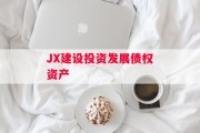 JX建设投资发展债权资产