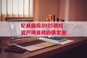 杞县国投2025债权资产项目政府债定融