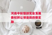 河南中际恒创实业发展债权转让项目政府债定融