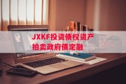 JXKF投资债权资产拍卖政府债定融