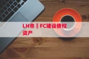 LH市•FC建设债权资产