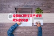 安徽RC债权资产项目政府债定融