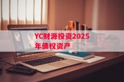 YC财源投资2025年债权资产
