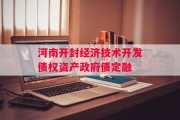 河南开封经济技术开发债权资产政府债定融