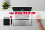 砀山县梨乡建设债权项目
