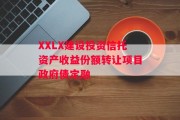 XXLX建设投资信托资产收益份额转让项目政府债定融