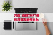 河南·南阳YHFT债权项目政府债定融