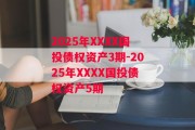 2025年XXXX国投债权资产3期-2025年XXXX国投债权资产5期
