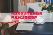 开封文投城市更新投资开发2025债权资产1-4号