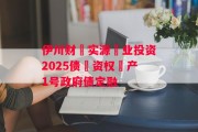 伊川财‮实源‬业投资2025债‮资权‬产1号政府债定融