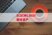 ZCSCWL2025债权资产