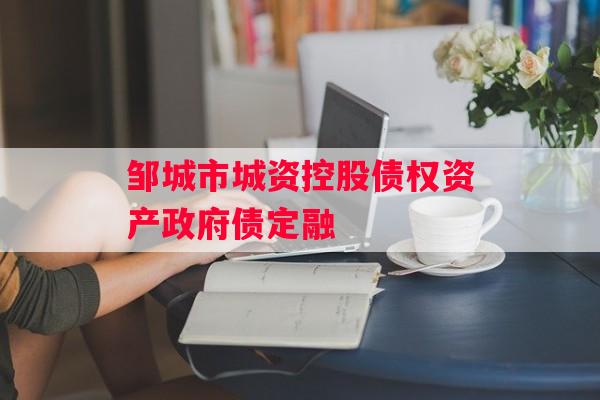 邹城市城资控股债权资产政府债定融