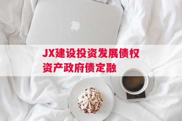 JX建设投资发展债权资产政府债定融