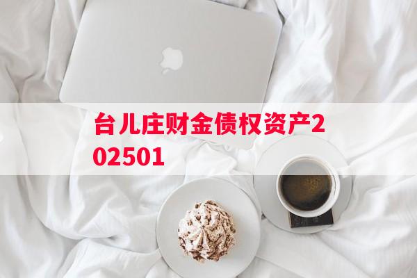 台儿庄财金债权资产202501