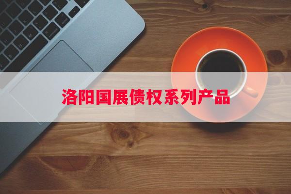 洛阳国展债权系列产品