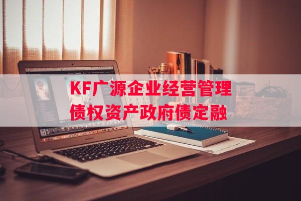 KF广源企业经营管理债权资产政府债定融
