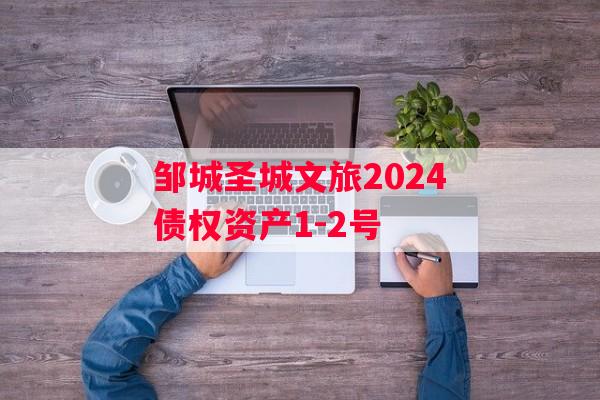 邹城圣城文旅2024债权资产1-2号