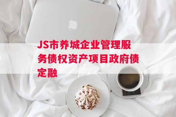 JS市养城企业管理服务债权资产项目政府债定融
