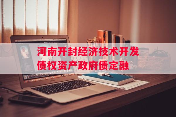 河南开封经济技术开发债权资产政府债定融