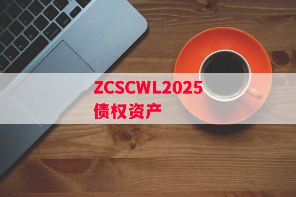 ZCSCWL2025债权资产