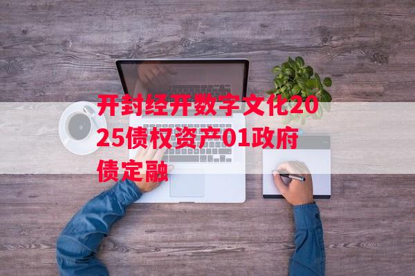 开封经开数字文化2025债权资产01政府债定融