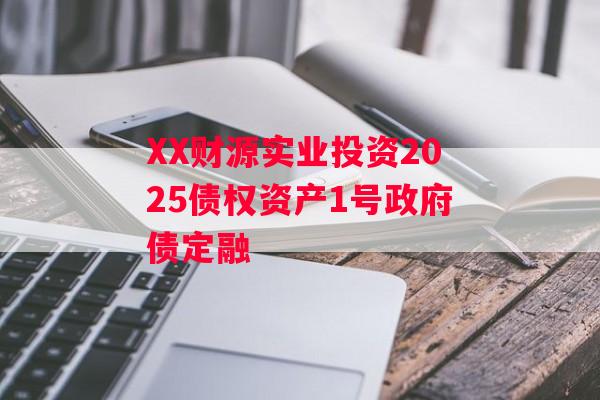 XX财源实业投资2025债权资产1号政府债定融