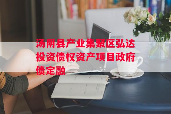 汤阴县产业集聚区弘达投资债权资产项目政府债定融