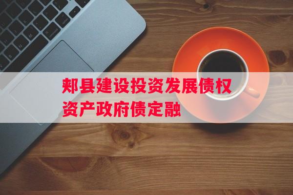郏县建设投资发展债权资产政府债定融