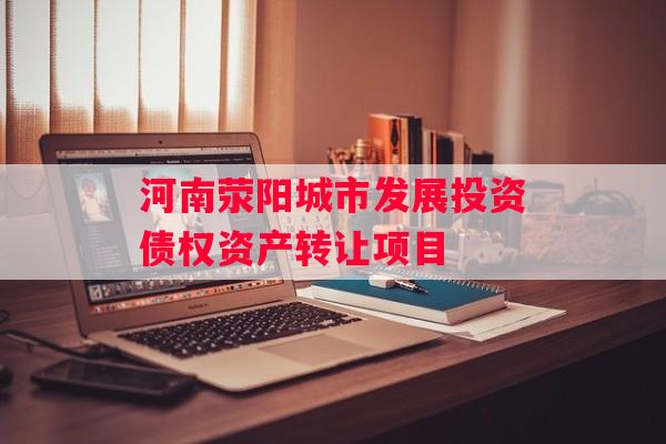 河南荥阳城市发展投资债权资产转让项目