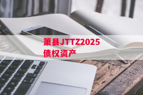 萧县JTTZ2025债权资产