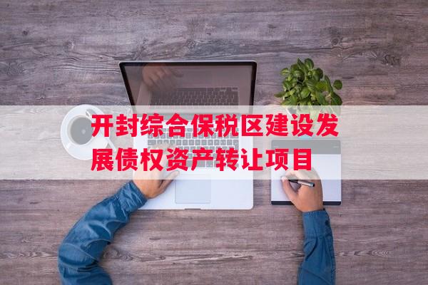 开封综合保税区建设发展债权资产转让项目